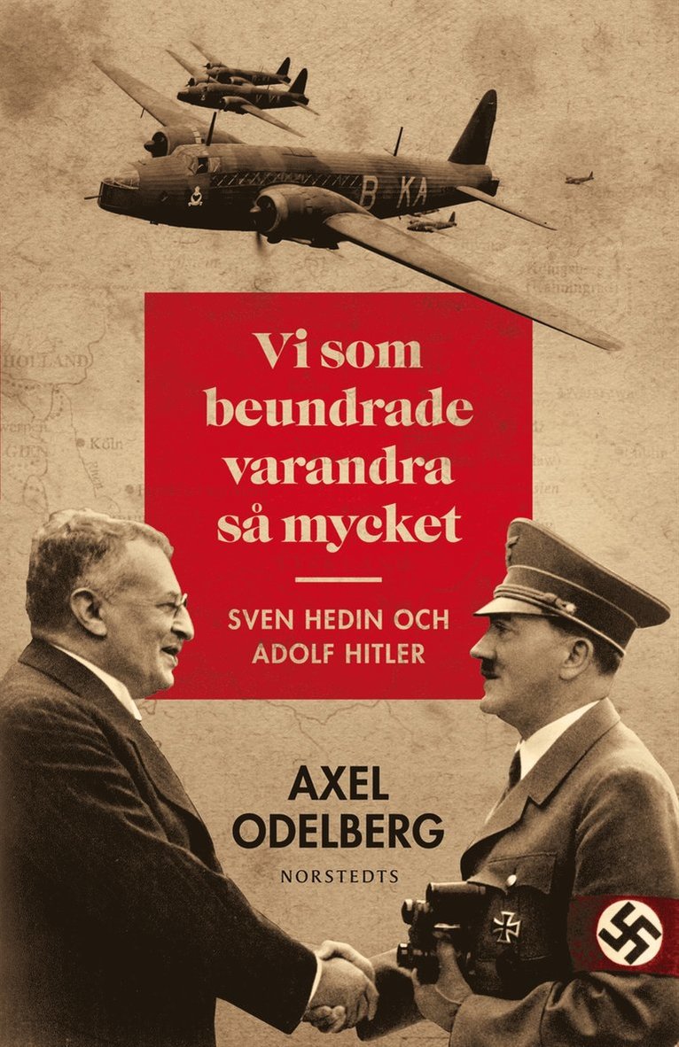 Axel Odelberg - Vi som beundrade varandra så mycket : Sven Hedin och Adolf Hitler, Inbunden