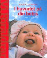 bokomslag I huvudet på din bebis : Om barns utveckling och behov (En handbok fr Vi Föräldrar)