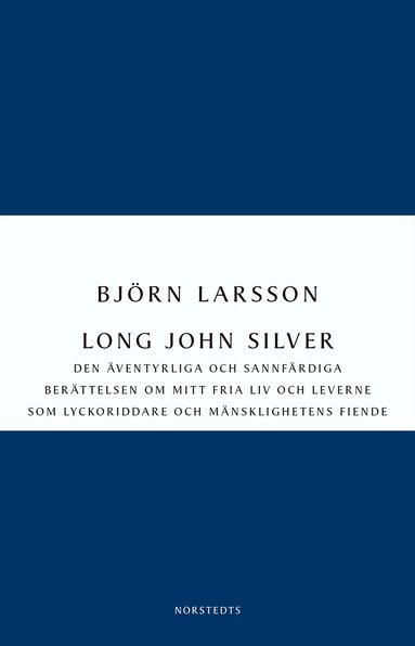 Björn Larsson - Long John Silver : den äventyrliga och sannfärdiga berättelsen om mitt fria liv och leverne som lyckoriddare och mänsklighetens fiende, Häftad