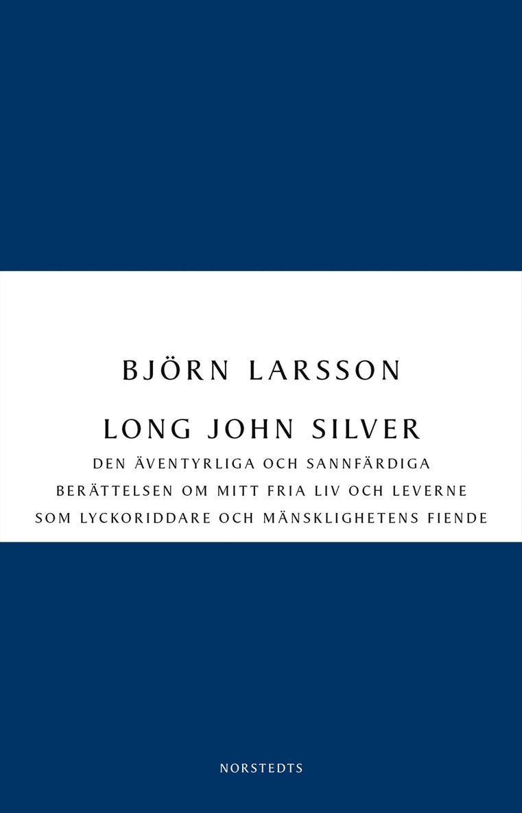 Long John Silver : den äventyrliga och sannfärdiga berättelsen om mitt fria liv och leverne som lyckoriddare och mänsklighetens fiende 1