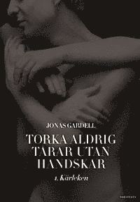 Jonas Gardell - Torka aldrig tårar utan handskar. 1, Kärleken, Inbunden