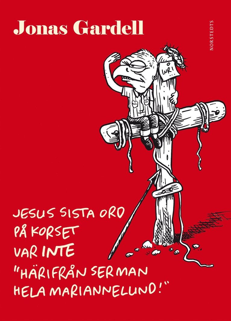 Jonas Gardell - Jesus sista ord på korset var INTE "Härifrån ser man hela Mariannelund!", Inbunden