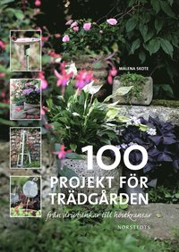 bokomslag 100 projekt för trädgården : från drivbänkar till höstkransar