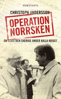 bokomslag Operation Norrsken : om Stasi och Sverige under kalla kriget