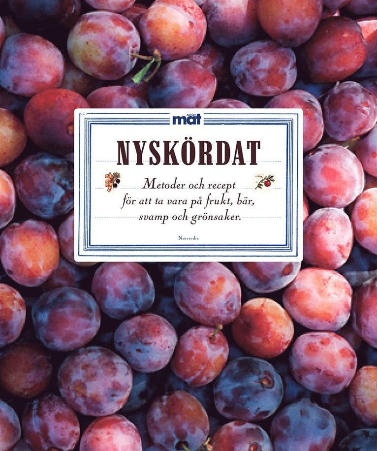 Nyskördat : recept och metoder för att ta vara på frukt, bär, svamp och grönsaker