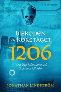 bokomslag Biskopen och korståget 1206 : om krig, kolonisation och Guds man i Norden