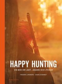 bokomslag Happy hunting : en bok om jakt, jägare och jyckar