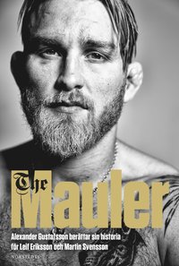 bokomslag The Mauler : Alexander Gustafsson berättar sin historia för Leif Eriksson och Martin Svensson