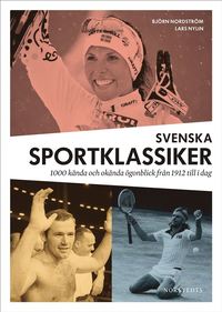 bokomslag Svenska sportklassiker : 1000 kända och okända ögonblick från 1912 till idag