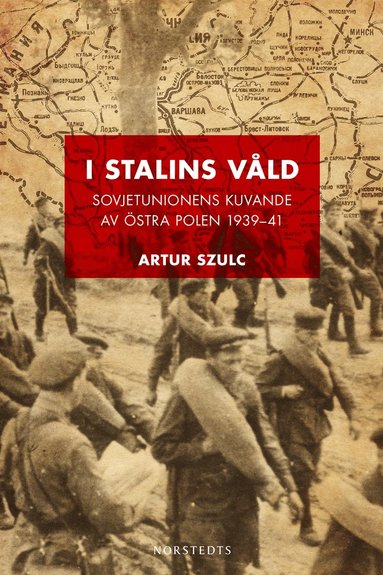 bokomslag I Stalins våld : Sovjetunionens kuvande av östra Polen 1939-1941