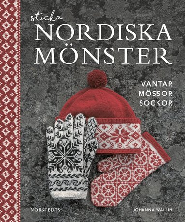Johanna Wallin - Sticka nordiska mönster : vantar mössor sockor, Inbunden