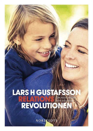 Lars H. Gustafsson - Relationsrevolutionen : om mötet mellan barn och vuxna, Inbunden