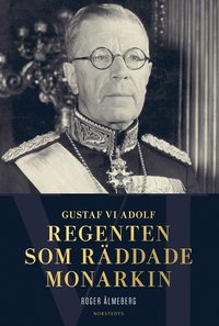 bokomslag Gustaf VI Adolf : regenten som räddade monarkin