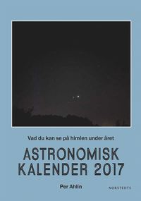 bokomslag Astronomisk kalender 2017 : vad du kan se på himlen under året