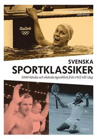 bokomslag Svenska sportklassiker : 1000 kända och okända ögonblick från 1912 till idag