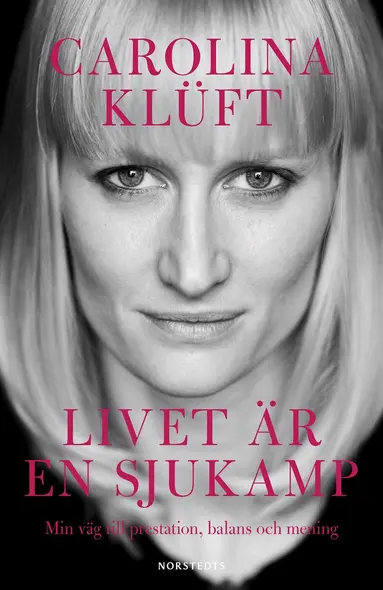 Carolina Klüft - Livet är en sjukamp : min väg till prestation, balans och mening, Inbunden