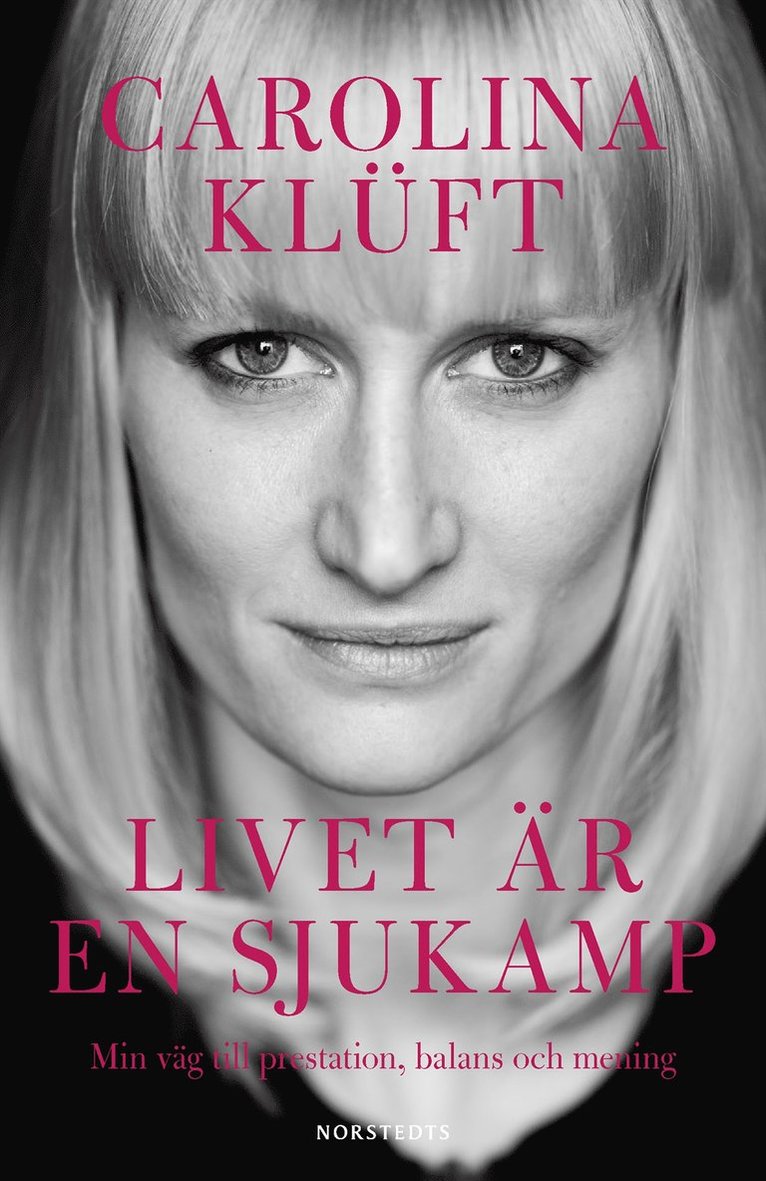 Carolina Klüft - Livet är en sjukamp : min väg till prestation, balans och mening, Inbunden