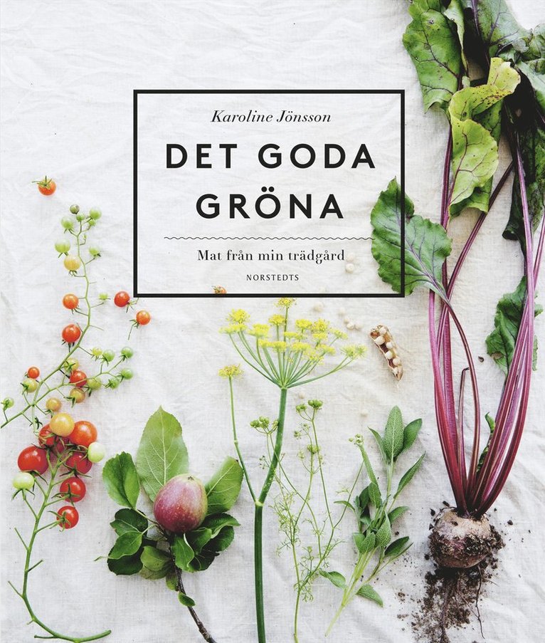 Det goda gröna : mat från min trädgård
