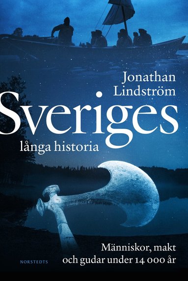 Jonathan Lindström - Sveriges långa historia : människor, makt och gudar under 14000 år, Inbunden