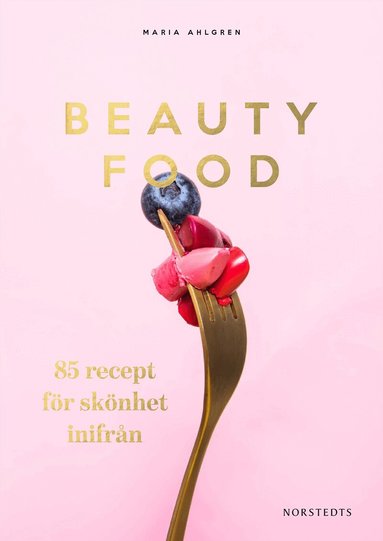 Maria Ahlgren - Beautyfood : 85 recept för skönhet inifrån, Inbunden