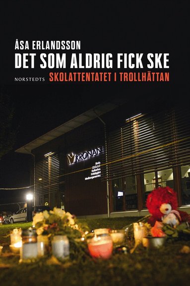Åsa Erlandsson - Det som aldrig fick ske : skolattentatet i Trollhättan, Inbunden