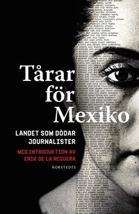 bokomslag Tårar för Mexiko : landet som dödar journalister - med introduktion av Erik de la Reguera