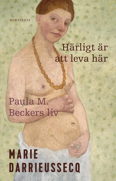 Marie Darrieussecq - Härligt är att leva här : Paula M. Beckers liv, Inbunden