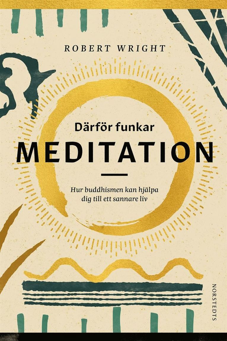 Robert Wright - Därför funkar meditation : hur buddhismen kan hjälpa dig till ett sannare liv, Inbunden