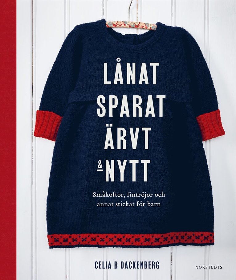 Celia B. Dackenberg - Lånat, sparat, ärvt & nytt : småkoftor, fintröjor och annat stickat för barn, Inbunden