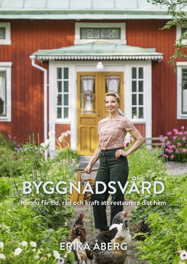 Erika Åberg - Byggnadsvård : hur du får tid, råd och kraft att restaurera ditt hem, Inbunden