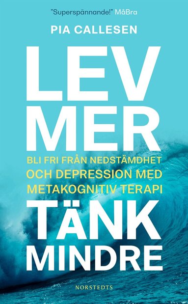 Pia Callesen - Lev mer, tänk mindre : bli fri från nedstämdhet och depression med metakognitiv terapi, Pocket