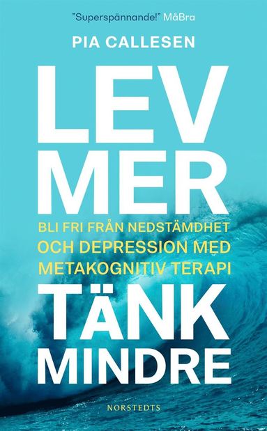 bokomslag Lev mer, tänk mindre : bli fri från nedstämdhet och depression med metakognitiv terapi