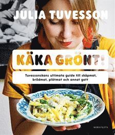 Julia Tuvesson - Käka grönt! : Tuvessonskans ultimata guide till skåpmat, brödmat, plåtmat och annat gott, Inbunden