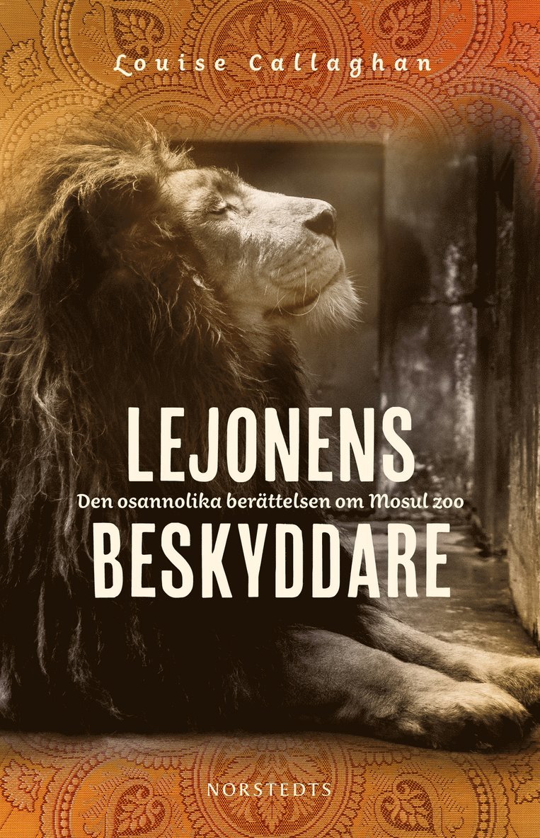 Lejonens beskyddare : den osannolika berättelsen om Mosul zoo