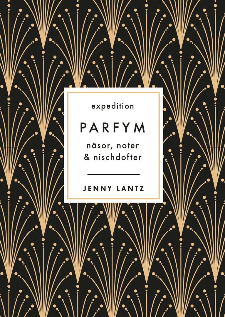 Jenny Lantz - Expedition Parfym : näsor, noter & nischdofter, Inbunden