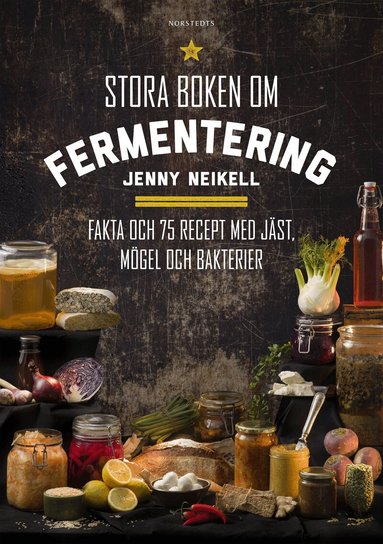 Jenny Neikell - Stora boken om fermentering : fakta och 75 recept med jäst, mögel och bakterier, Inbunden