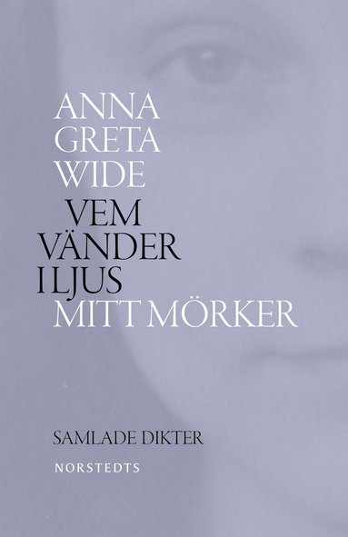 Anna Greta Wide - Vem vänder i ljus mitt mörker : samlade dikter 1942-1964, Inbunden