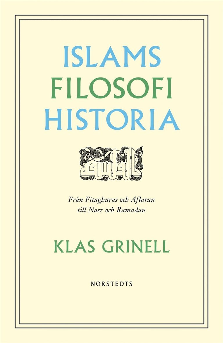 Klas Grinell - Islams filosofihistoria : från Fitaghuras och Aflatun till Nasr och Ramadan, Häftad