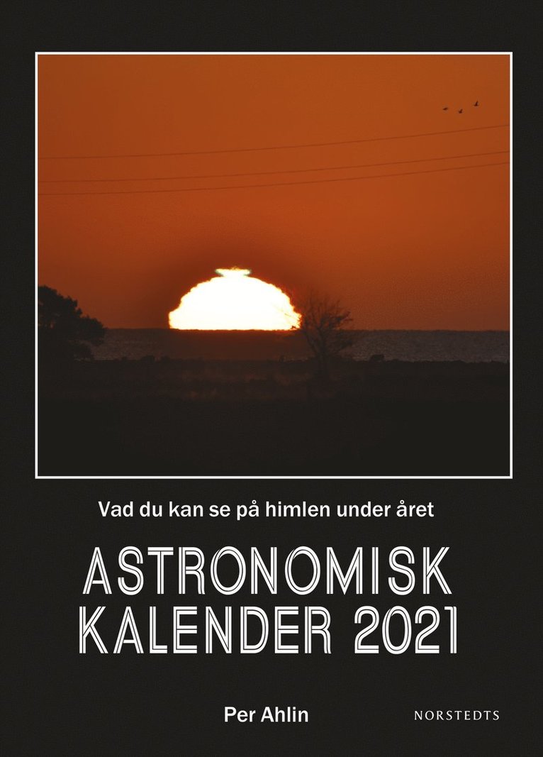 Per Ahlin - Astronomisk kalender 2021 : vad du kan se på himlen under året, Inbunden