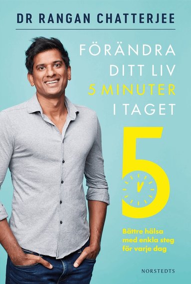 Rangan Chatterjee - Förändra ditt liv 5 minuter i taget : bättre hälsa med enkla steg för varje dag, Inbunden