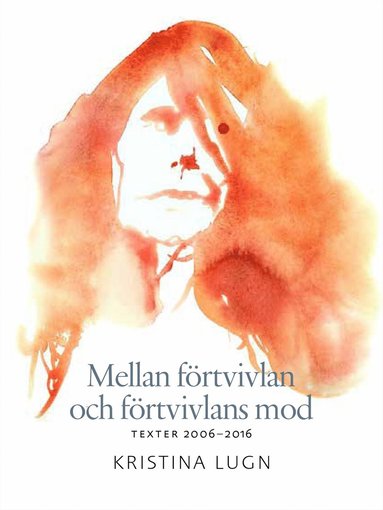 bokomslag Mellan förtvivlan och förtvivlans mod : texter 2006-2016