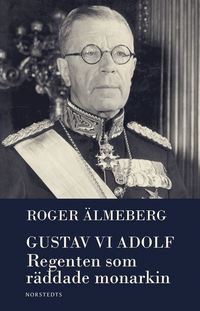 bokomslag Gustaf VI Adolf : regenten som räddade monarkin