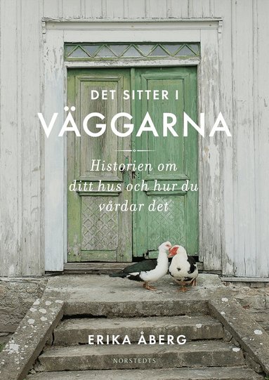 Erika Åberg - Det sitter i väggarna : historien om ditt hus och hur du vårdar det, Inbunden
