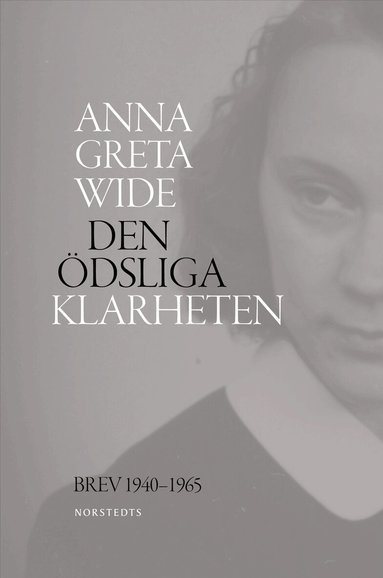 Anna Greta Wide - Den ödsliga klarheten : brev 1940-1965, Inbunden