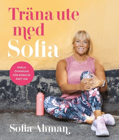 Sofia Åhman, Marit Andersson - Träna ute med Sofia : enkla övningar för rörelse året om, Inbunden