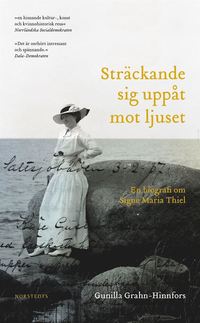 bokomslag Sträckande sig uppåt mot ljuset : en biografi om Signe Maria Thiel