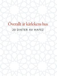 bokomslag Överallt är kärlekens hus : 20 dikter av Hafez
