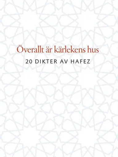 Överallt är kärlekens hus : 20 dikter av Hafez, Inbunden