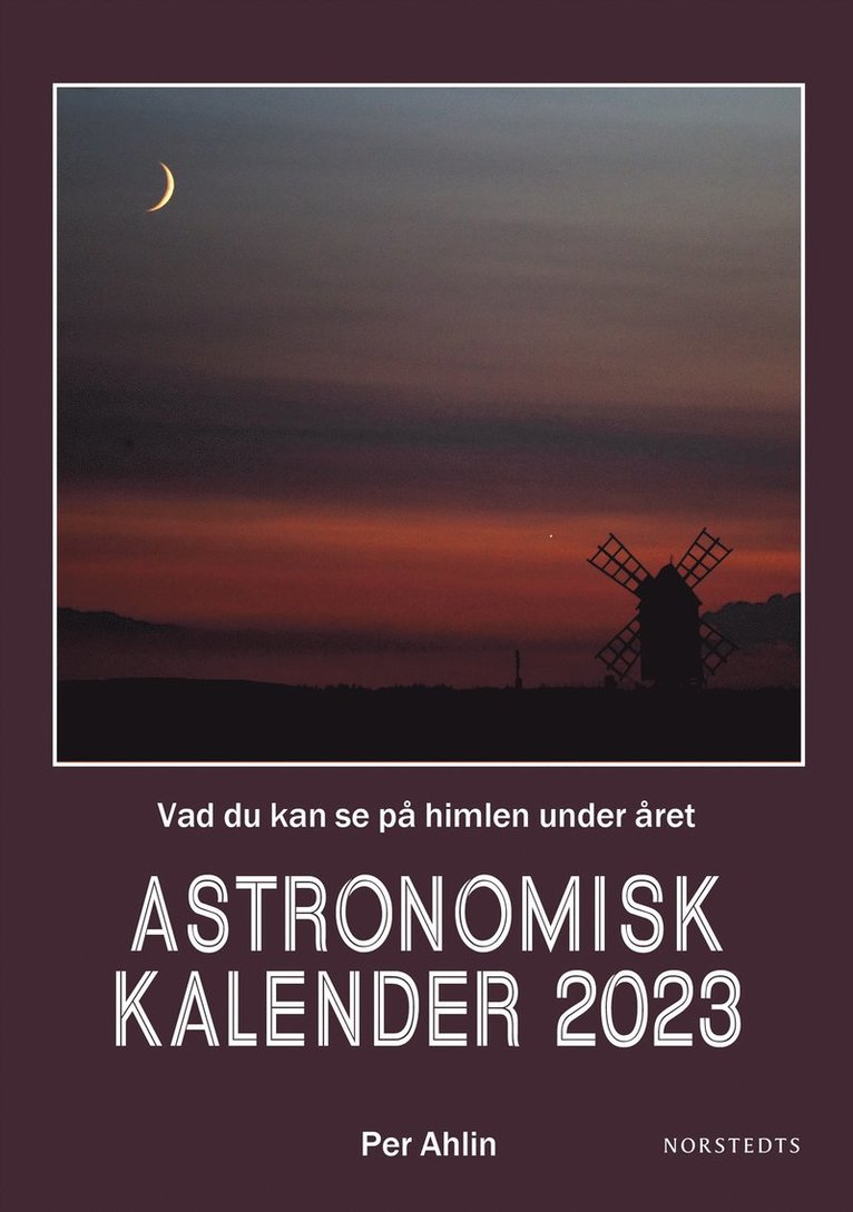 Per Ahlin - Astronomisk kalender 2023 : vad du kan se på himlen under året, Inbunden
