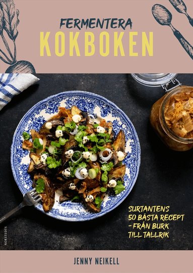 Jenny Neikell - Fermentera: Kokboken : Surtantens 50 bästa recept - från burk till tallrik, Inbunden